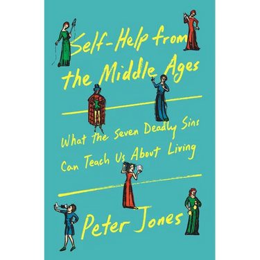 Self-Help from the Middle Ages: What the Seven Deadly Sins Can Teach Us about Living