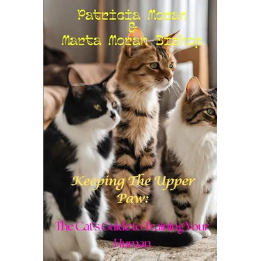 Keeping The Upper Paw: The cats guide to training your human
