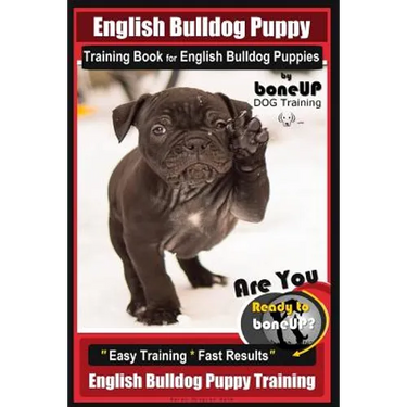 English Bulldog Puppy Training Book for English Bulldog Puppies By BoneUP DOG Tr: Are You Ready to Bone Up? Easy Training * Fast Results English Bulld