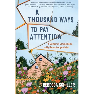 A Thousand Ways to Pay Attention: Discovering the Beauty of My ADHD Mind - A Memoir