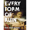 Every Form of Ruin: Poems