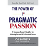 The Power of Pragmatic Passion: 7 Common Sense Principles for Achieving Personal and Professional Success