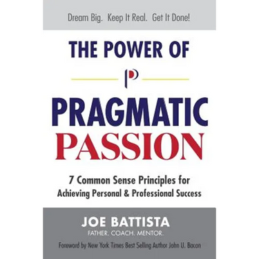 The Power of Pragmatic Passion: 7 Common Sense Principles for Achieving Personal and Professional Success