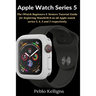 Apple Watch Series 5: The iWatch Beginners & Seniors Tutorial Guide for Exploring WatchOS 6 on all Apple watch series 5, 4, 3 and 2 respectively