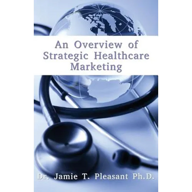 An Overview of Strategic Health Care Marketing: Marketing Mix & Segmentation Strategies at Work