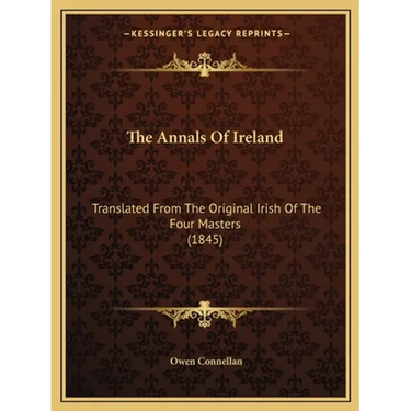 The Annals Of Ireland: Translated From The Original Irish Of The Four Masters (1845)