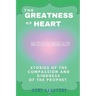 The Greatness Of Heart: Stories Of The Compassion and Kindness Of The Prophet