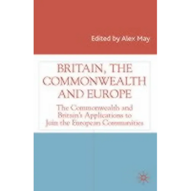 Britain, the Commonwealth and Europe: The Commonwealth and Britain's Applications to Join the European Communities