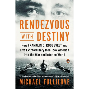 Rendezvous with Destiny: How Franklin D. Roosevelt and Five Extraordinary Men Took America into the War and into the World