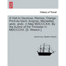 A Visit to Vaucluse, Nismes, Orange, Pont-Du-Gard, Avignon, Marseilles, Andc. Andc. in May MDCCCXXI. by the Author of the Trimester in MDCCCXX. [S. We