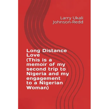 Long Distance Love: (This is a memoir of my second trip to Nigeria and my engagement to a Nigerian Woman)
