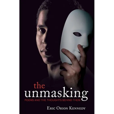 The Unmasking: Poems and the thoughts behind them