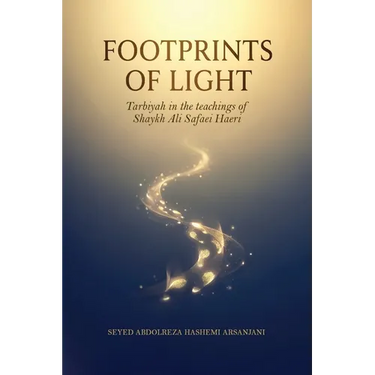 Footprints of Light: Tarbiyah in the the teachings of Shaykh Ali Safaei Haeri