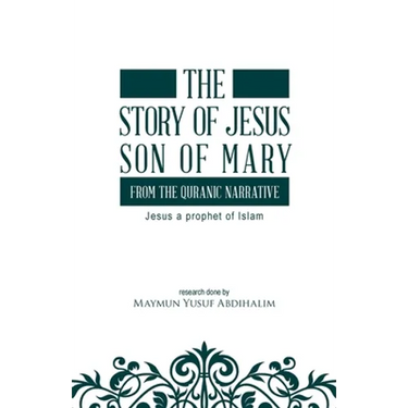 The story of Jesus son of Mary, from the Quranic narrative: Jesus a prophet of islam