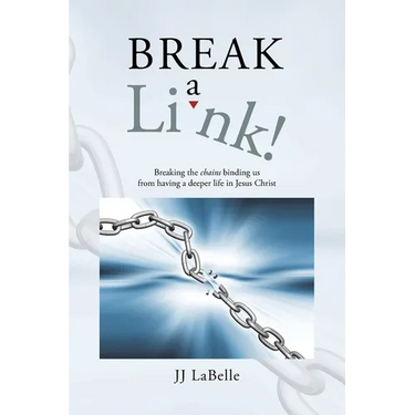 Break a Link!: Breaking the chains binding us from having a deeper life in Jesus Christ