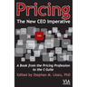 Pricing--The New CEO Imperative: A Book from the Pricing Profession to the C-Suite