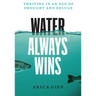 Water Always Wins: Thriving in an Age of Drought and Deluge
