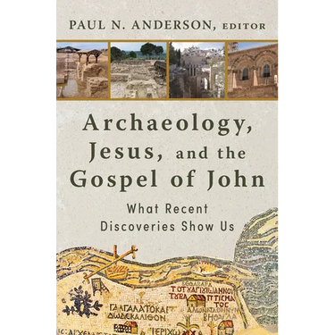 Archaeology, Jesus, and the Gospel of John: What Recent Discoveries Show Us