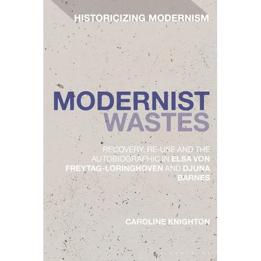 Modernist Wastes: Recovery, Re-Use and the Autobiographic in Elsa Von-Freytag-Lorighoven and Djuna Barnes