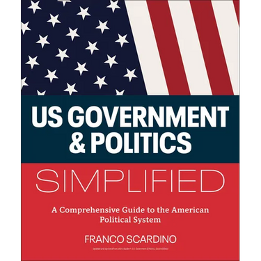 U.S. Government and Politics Simplified: A Comprehensive Guide to the American Political System