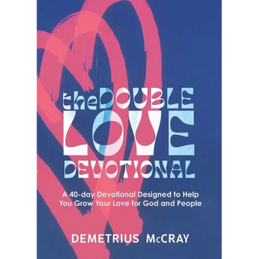 The Double Love Devotional: A 40-day Devotional Designed to Help You Grow Your Love for God and People