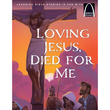 Loving Jesus, Died for Me - Arch Books