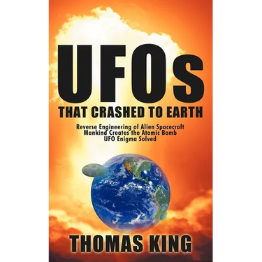 UFOs That Crashed to Earth: Reverse Engineering of Alien Spacecraft, Mankind Creates the Atomic Bomb, UFO Enigma Solved