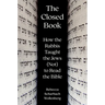 The Closed Book: How the Rabbis Taught the Jews (Not) to Read the Bible