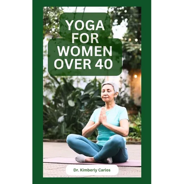 Yoga for Women Over 40: Strength Training and Flexibility Exercises for Older Women