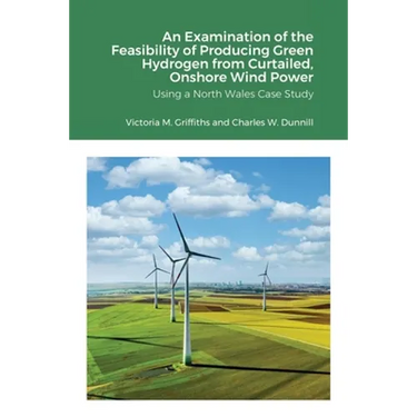An Examination of the Feasibility of Producing Green Hydrogen from Curtailed, Onshore Wind Power using a North Wales Case Study