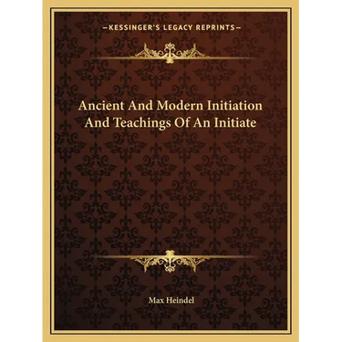 Ancient And Modern Initiation And Teachings Of An Initiate