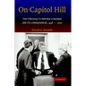 On Capitol Hill: The Struggle to Reform Congress and Its Consequences, 1948 2000