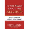 It Was Never About the Ketchup!: The Leadership Legacy of H.J. Heinz