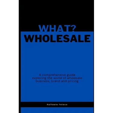 What? Wholesale: A comprehensive guide exploring the world of wholesale business, brand and pricing