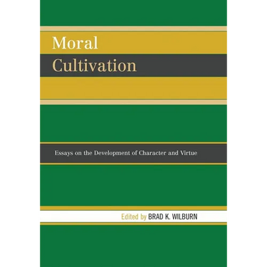 Moral Cultivation: Essays on the Development of Character and Virtue