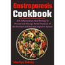 Gastroparesis Cookbook: Anti-Inflammatory Meal Recipes to Prevent and Manage Partial Paralysis of the Stomach and Heal the Digestive System
