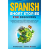 Spanish Short Stories for Beginners: 17 Engaging Stories with Common Words, Phrases and Easy Language Lessons. Learn How to Speak Spanish Like Crazy i