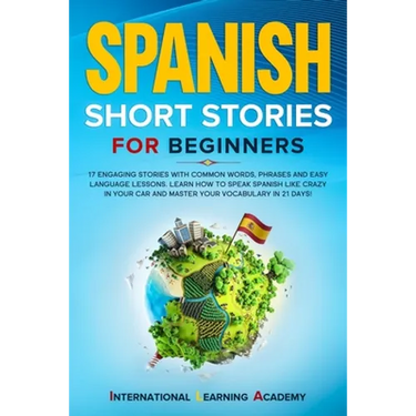 Spanish Short Stories for Beginners: 17 Engaging Stories with Common Words, Phrases and Easy Language Lessons. Learn How to Speak Spanish Like Crazy i