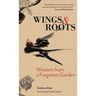 Wings & Roots: Wisdom from a Forgotten Garden
