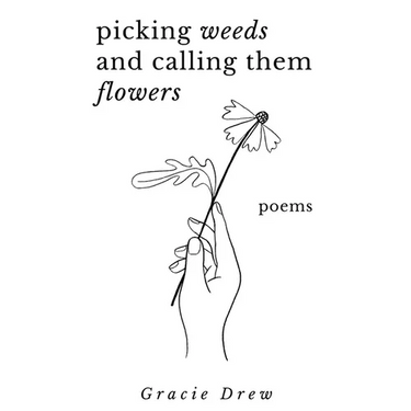 Picking Weeds and Calling Them Flowers: A Collection of Poems