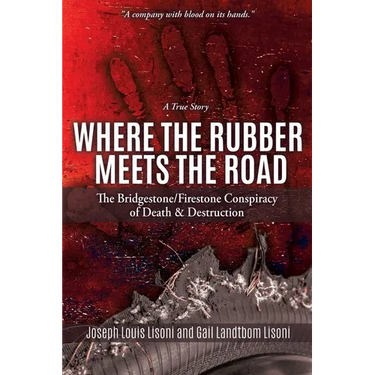 Where the Rubber Meets the Road: The Bridgestone/Firestone Conspiracy of Death & Destruction A True Story