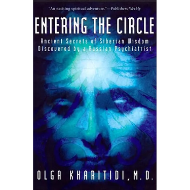 Entering the Circle: Ancient Secrets of Siberian Wisdom Discovered by a Russian Psychiatrist
