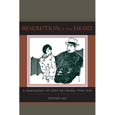 Revolution of the Heart: A Genealogy of Love in China, 1900-1950
