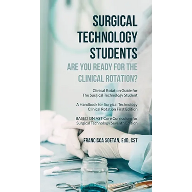 Surgical Technology Students - Are You Ready for The Clinical Rotation? Clinical Rotation Guide for The Surgical Technology Student: A Handbook for Su