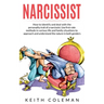 Narcissist: How to Identify and Deal with the Personality Trait of a Narcissist. Use First-Rate Methods in Various Life and Family Situations to Appro