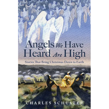 Angels We Have Heard Are High: Stories That Bring Christmas Down to Earth