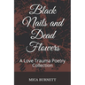 Black Nails and Dead Flowers: A Love Trauma Poetry Collection