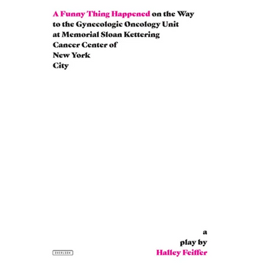 A Funny Thing Happened on the Way to the Gynecologic Oncology Unit at Memorial Sloan Kettering Cancer Center of New York City: A Play