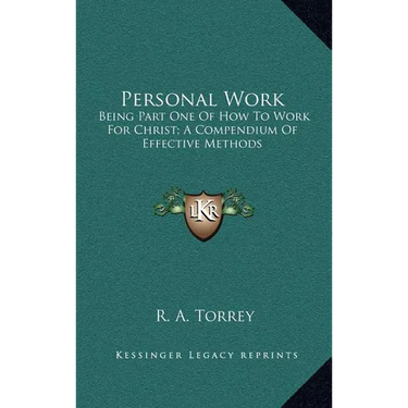 Personal Work: Being Part One Of How To Work For Christ; A Compendium Of Effective Methods
