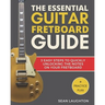 The Essential Guitar Fretboard Guide: 3 Easy Steps To Quickly Unlocking The Notes On Your Fretboard
